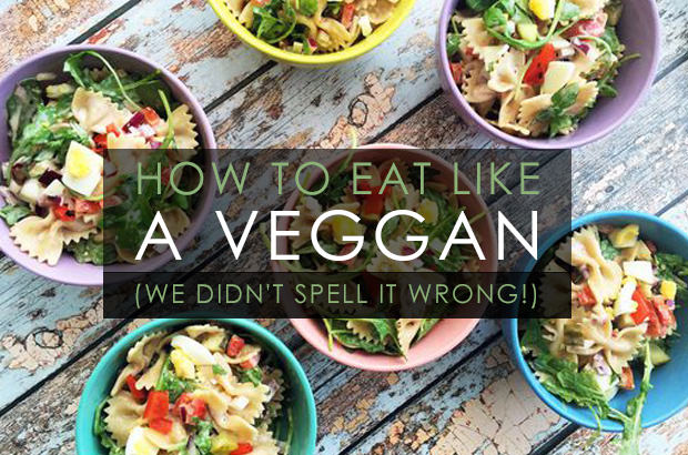 How To Eat Like A Veggan No We Did Not Spell It Wrong
