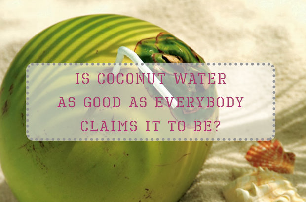 Is Coconut Water As Good As Everybody Claims It To Be