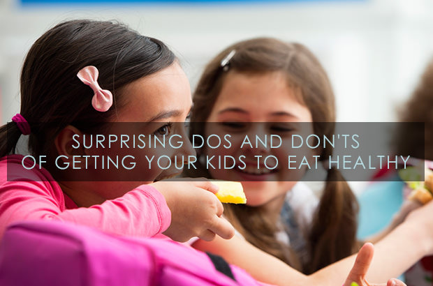 Surprising DOs And DON'Ts Of Getting Your Kids To Eat Healthy