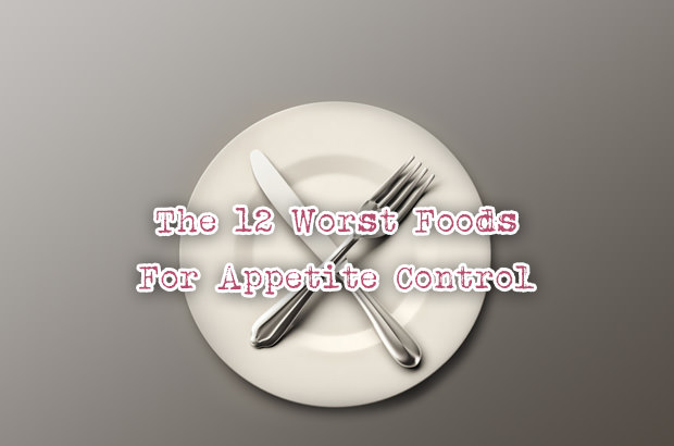 The 12 Worst Foods for Appetite Control