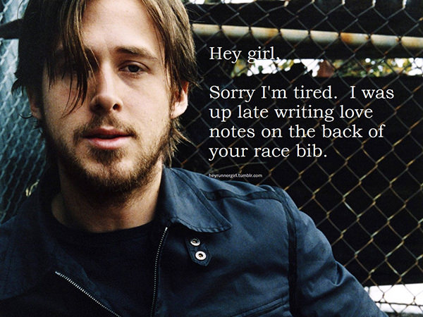 A Collection of the Best Ryan Gosling Running Memes #6: Hey girl, sorry I'm tired. I was up late writing love notes on the back of your race bib.