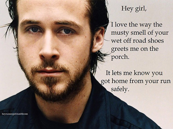 A Collection of the Best Ryan Gosling Running Memes #9: Hey girl, I love the way the musty smell of your wet off road shoes greets me on the porch. It lets me know you got home from your run safely.