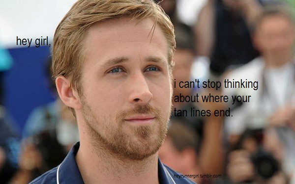 A Collection of the Best Ryan Gosling Running Memes #13: Hey girl, I can't stop thinking about where your tan lines end.