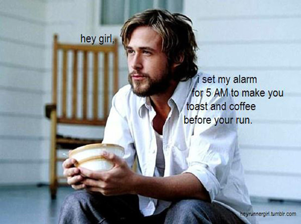 A Collection of the Best Ryan Gosling Running Memes #15: Hey girl, I set my alarm to 5 AM to make you toast and coffee before your run.