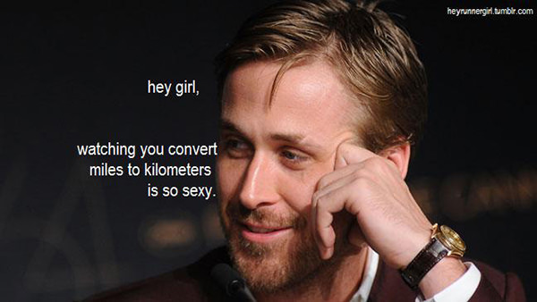 A Collection of the Best Ryan Gosling Running Memes #16: Hey girl, watching you convert miles to kilometres is so sexy.