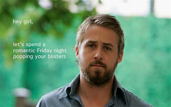 A Collection of the Best Ryan Gosling Running Memes #18: Hey girl, let's spend a romantic Friday night popping your blisters.