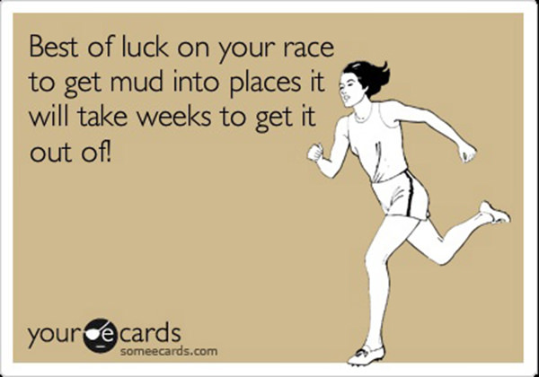 Funnies You'll Enjoy It You're A Runner #8: Best of luck on your race to get mud into places it will take weeks to get it out of.