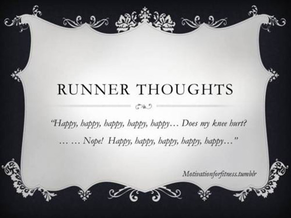 Funnies You'll Enjoy It You're A Runner #11: Runner Thoughts. Happy, happy, happy, happy, does the knee hurt? Nope. Happy, happy, happy, happy!
