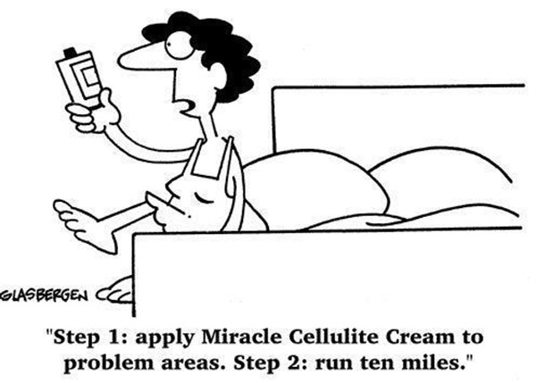 Funnies You'll Enjoy It You're A Runner #16: Step 1. Apply Miracle Cellulite Cream to problem areas. Step 2: Run ten miles.