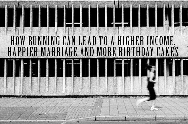How Running Can Lead to a Higher Income, Happier Marriage And More Birthday Cakes