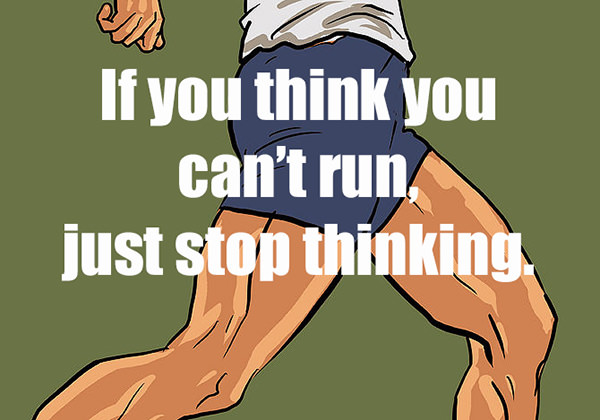 Inspirational Messages To Get You Off That Couch And Go Running #1: If you think you think you can't run, just stop thinking.