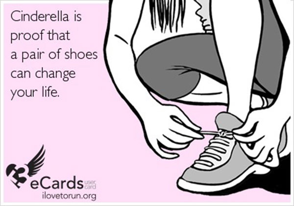 Inspirational Messages To Get You Off That Couch And Go Running #13: Cinderella is proof that a pair of shoes can change your life.