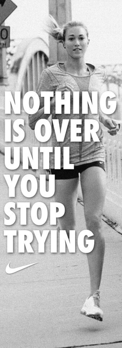 Inspirational Running Quotes For When Your Tank Is Empty #10: Nothing is over until you stop trying.