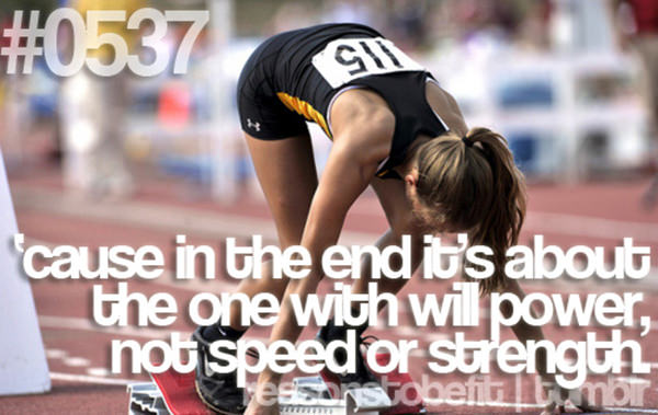 Inspirational Running Quotes For When Your Tank Is Empty #19: Because in the end, it's about the one with the will power, not speed or strength.