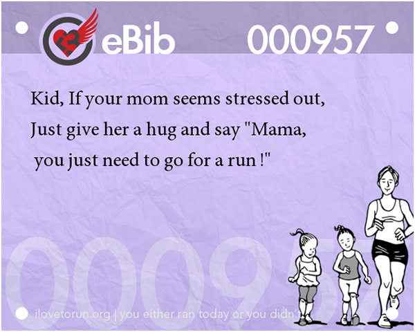 Jokes For Runners #8: Kid, if your mom seems stressed out, just give her a hug and say, 
