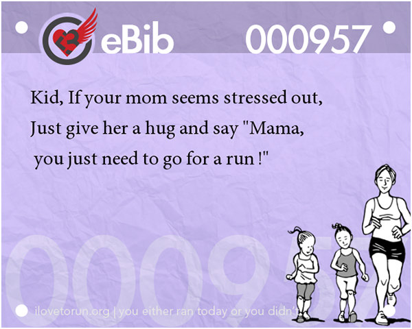 Jokes For Runners #8: Kid, if your mom seems stressed out, just give her a hug and say,