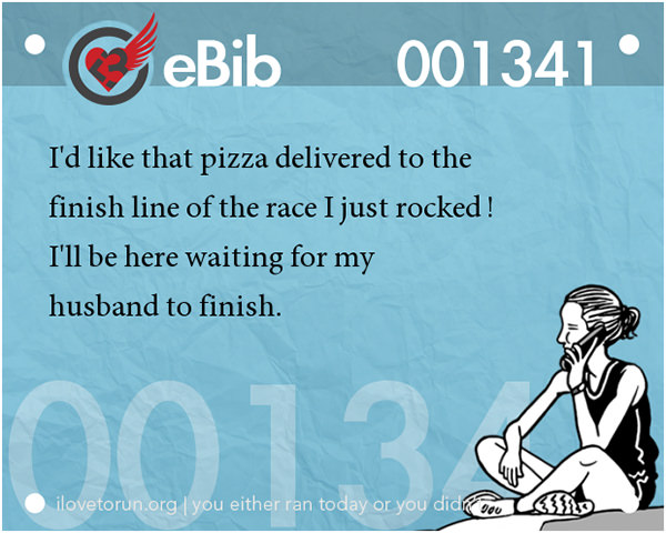 Jokes For Runners #9: I'd like that pizza delivered to the finish line of the race I just rocked. I'll be here waiting for my husband to finish.