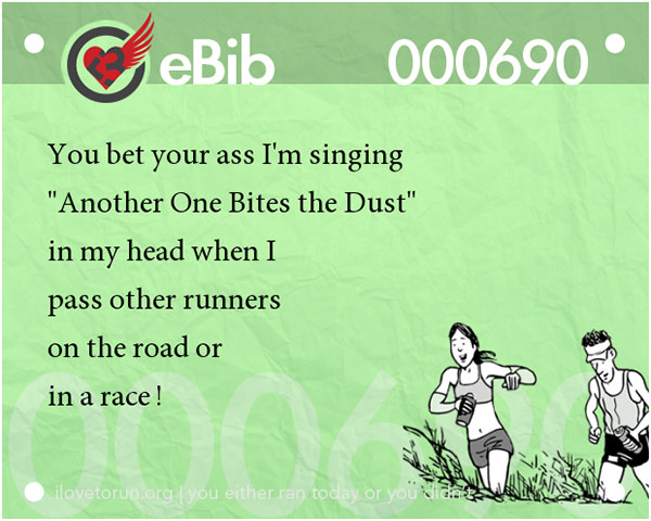Jokes For Runners #10: Singing Another One Bites The Dust when I pass other runners on the road or in a race.