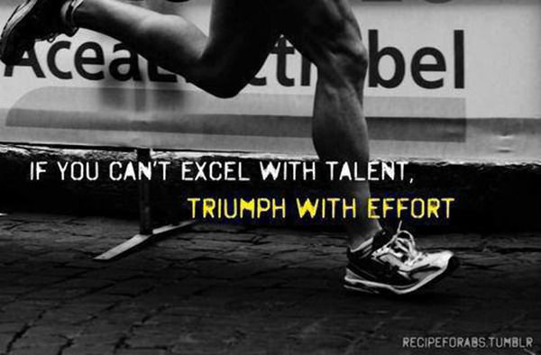 Motivational Running Quotes To Help You Push Through #7: If you can't excel with talent, triumph with effort.
