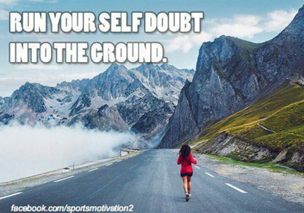 Motivational Running Quotes To Help You Push Through #8: Run your self doubt into the ground.
