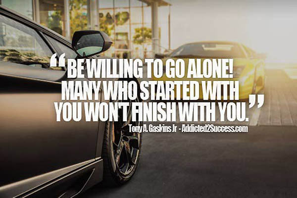 Motivational Running Quotes To Help You Push Through #13: Be willing to go alone. Many who started with you won't finish with you. - Tony A. Gaskins Jr.