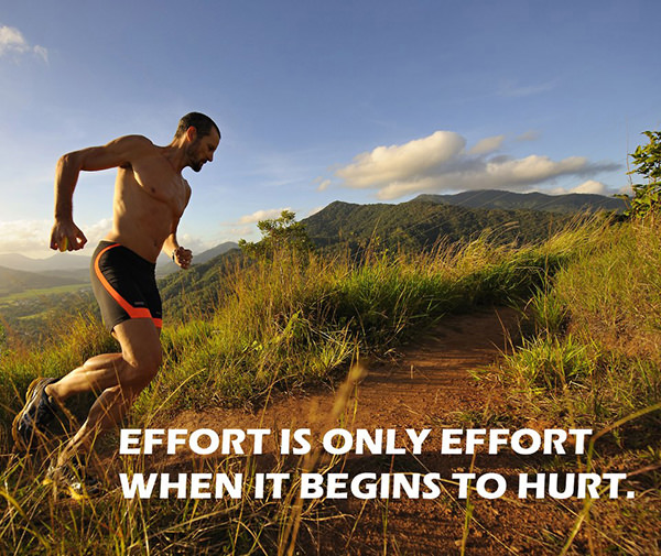 Motivational Running Quotes To Help You Push Through #15: Effort is only effort when it begins to hurt.
