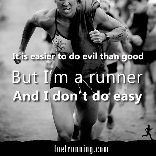 Motivational Running Quotes To Help You Push Through #19: It is easier to do evil than good. But I'm a runner. And I don't do easy.