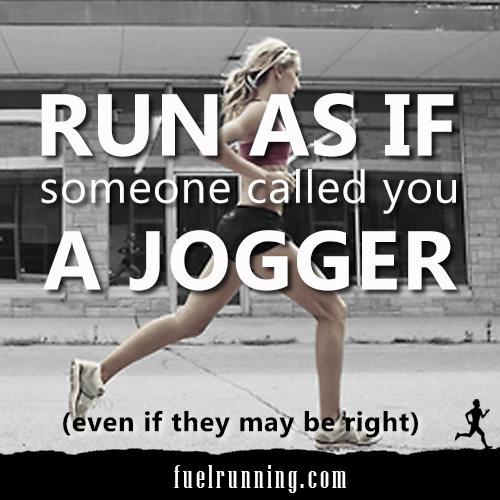 Motivational Running Quotes To Help You Push Through #20: Run as if someone called you a jogger.