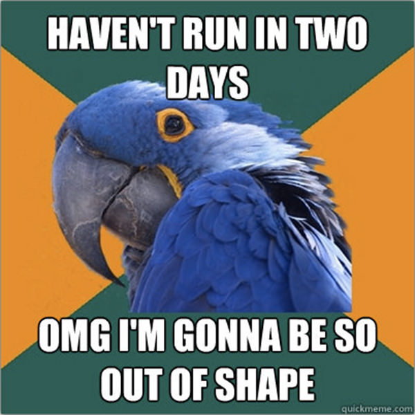 Runner Humor #8: Haven't run in two days. OMG, I'm gonna be so out of shape.