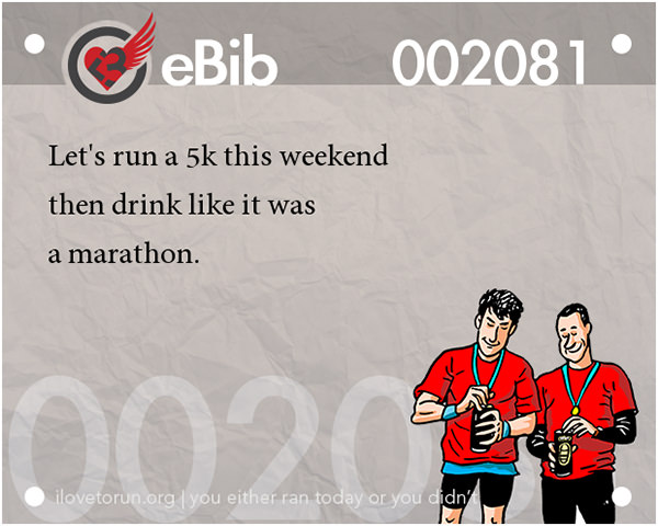 Runner Jokes #7: Let's run a 5k this weekend and then drink like it was a marathon.