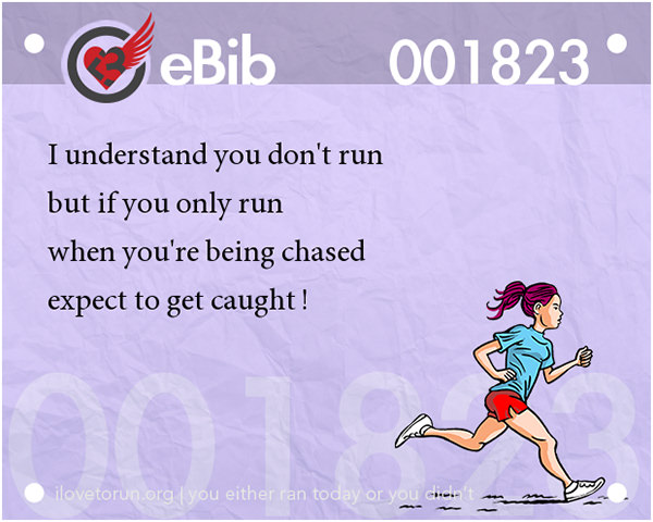 Runner Jokes #10: If you only run when you're being chased, expect to get caught.