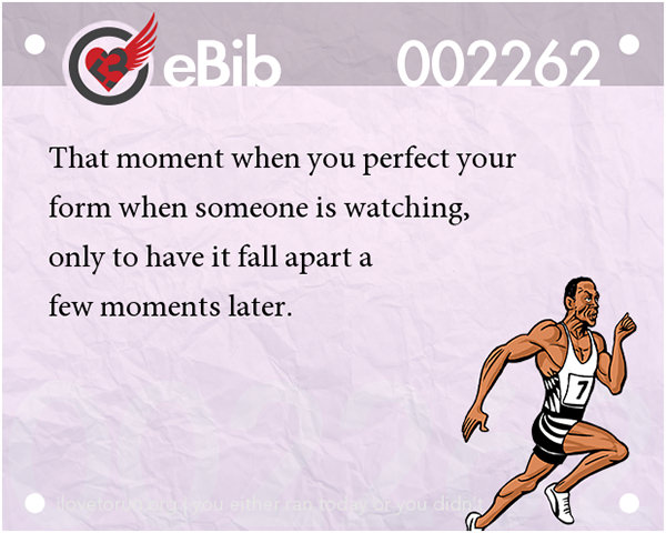 Runner Jokes #11: That moment when you perfect your running form when someone is watching, only to have it fall apart a few moments later.