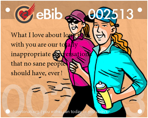 Runner Jokes #20: What I love about long runs with you are our totally inappropriate conversations that no sane people should have, ever.