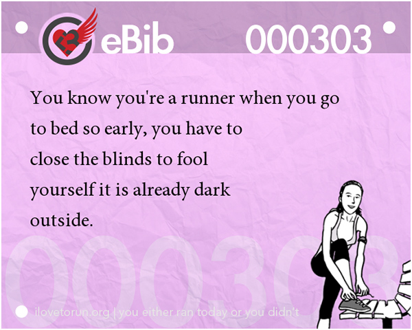 Tell Tale Signs You Are A Runner 1-20 #2: You know you're a runner when you go to bed so early, you have to close the blinds to fool yourself it is already dark outside.