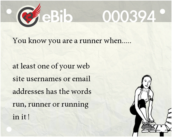 Tell Tale Signs You Are A Runner 1-20 #3: You know you're a runner when at least one of your website usernames or email addresses has the words run, runner or running on it.