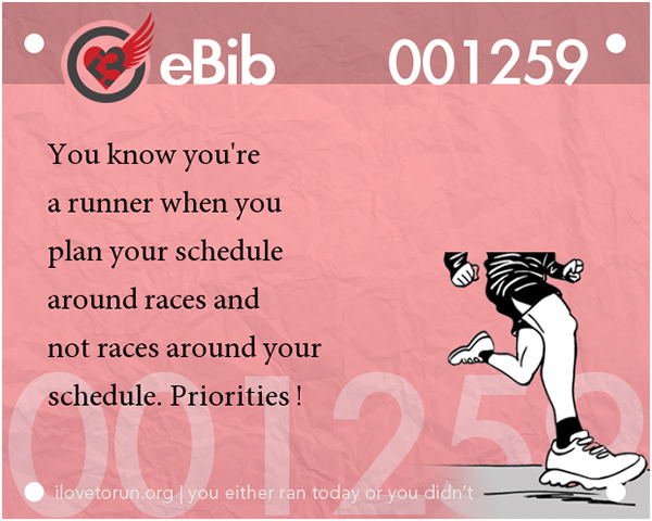 Tell Tale Signs You Are A Runner 1-20 #5: You know you're a runner when you plan your schedule around races and not races around your schedule.
