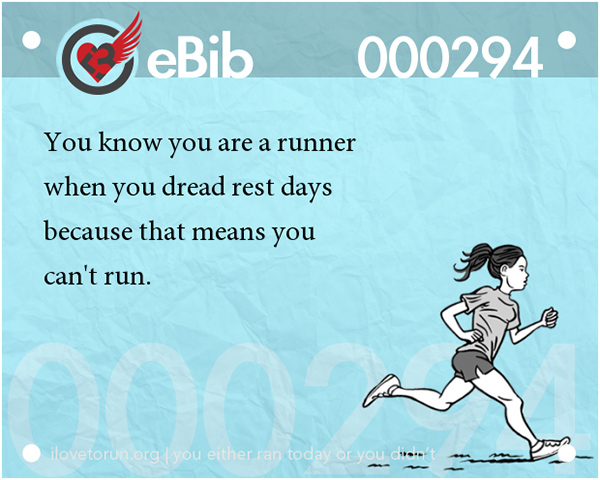 Tell Tale Signs You Are A Runner 1-20 #10: You know you're a runner when you dread rest days because that means you can't run.