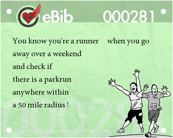 Tell Tale Signs You Are A Runner 1-20 #11: You know you're a runner when you go away over a weekend and check if there is a parkrun anywhere within a 50-mile radius.