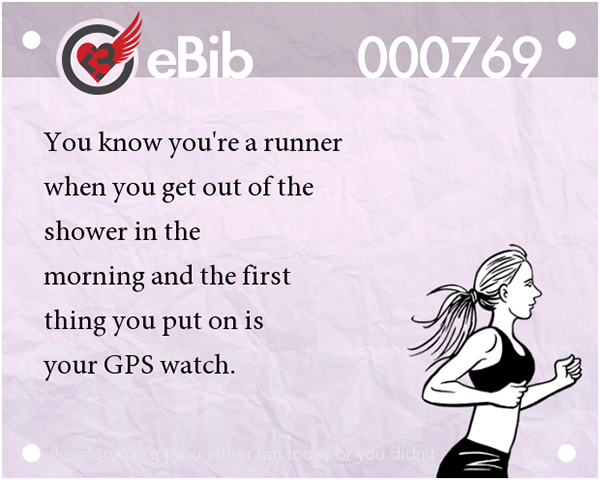 Tell Tale Signs You Are A Runner 1-20 #12: You know you're a runner when you get out of the shower in the morning and the first thing you put on is your GPS watch.