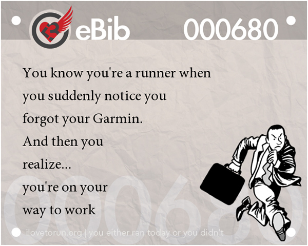 Tell Tale Signs You Are A Runner 1-20 #17: You know you're a runner when you suddenly notice you forgot your Garmin. And then you realize you're on your way to work.