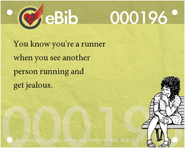 Tell Tale Signs You Are A Runner 1-20 #18: You know you're a runner when you see another person running and get jealous.