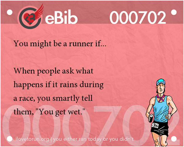Tell Tale Signs You Are A Runner 21-40 #1: You know you're a runner when people ask what happens if it rains during a race and you smartly tell them, 