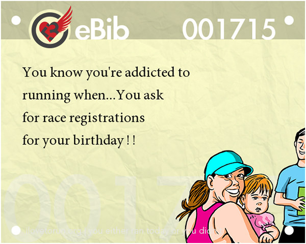 Tell Tale Signs You Are A Runner 21-40 #6: You know you're a runner when you ask for race registrations for your birthday.
