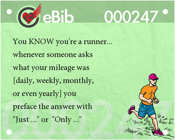 Tell Tale Signs You Are A Runner 21-40 #7: You know you're a runner whenever someone asks what your mileage was and you preface the answer with 'just' or 'only'.
