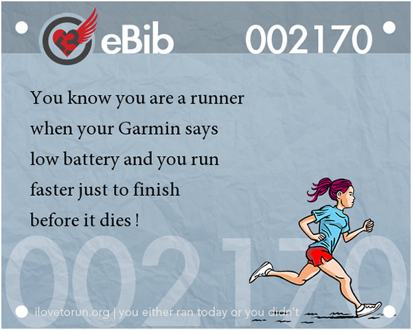 Tell Tale Signs You Are A Runner 21-40 #8: You know you're a runner when your Garmin says low battery and you run faster just to finish before it dies.