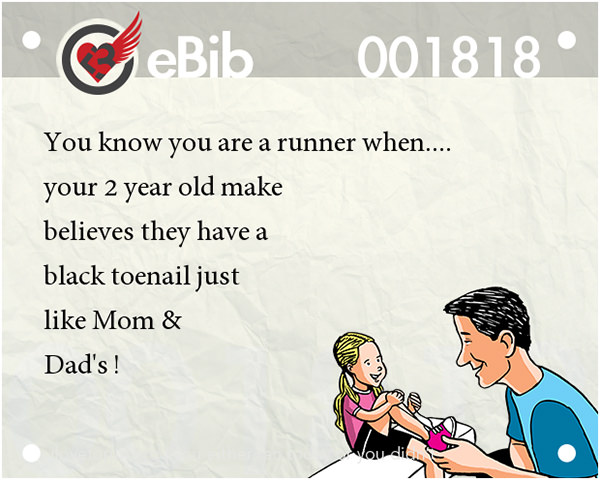 Tell Tale Signs You Are A Runner 21-40 #13: You know you're a runner when your 2-year old make believes they have a black toenail just like Mom and Dad's!