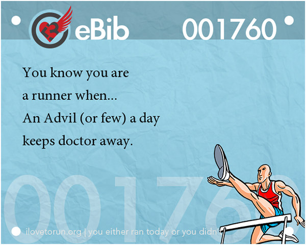 Tell Tale Signs You Are A Runner 21-40 #15: You know you're a runner when an Advil a day keeps doctors away.
