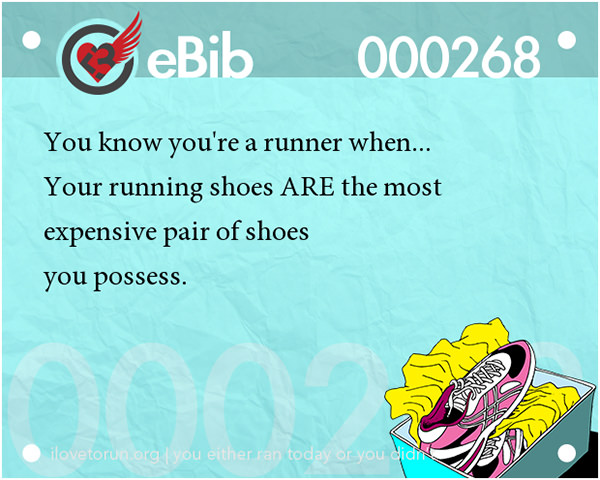 Tell Tale Signs You Are A Runner 41-60 #6: You know you're a runner when your running shoes are the most expensive pair of shoes you possess.