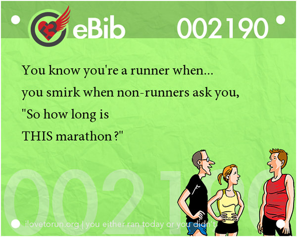 Tell Tale Signs You Are A Runner 41-60 #14: You know you're a runner when you smirk when non-runners ask you, 
