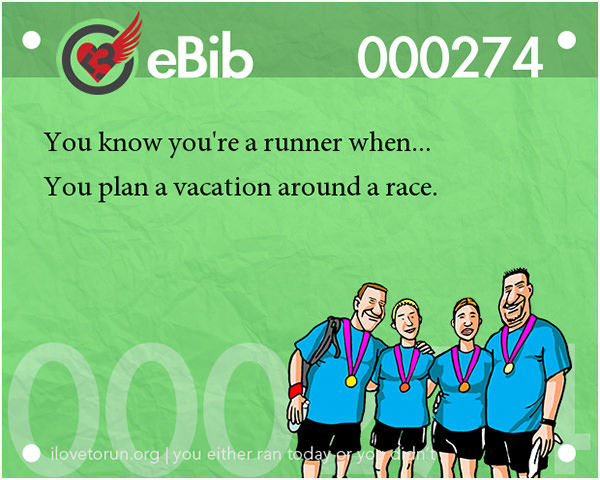 Tell Tale Signs You Are A Runner 41-60 #15: You know you're a runner when you plan a vacation around a race.